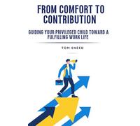 From Comfort to Contribution: Guiding Your Privileged Child Toward a Fulfilling Work Life