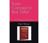 From Concept to Best Seller: A Comprehensive Guide to Writing, Publishing, and Promoting your First book