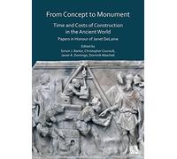 From Concept to Monument: Time and Costs of Construction in the Ancient World: Time and Costs of Construction in the Ancient World: Papers in Honour of Janet Delaine