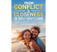 From Conflict to Closeness: The Couples Therapy Playbook: Overcome Emotional Distance, Rebuild Trust, and Improve Communication for Lasting Satisfaction and Joy in Your Relationship