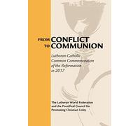 From Conflict to Communion: Lutheran-Catholic Common Commemoration of the Reformation in 2017: Reformation Resources 1517-2017