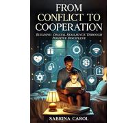 From Conflict to Cooperation: Building Digital Resilience Through Positive Discipline (Protecting Young Minds: The Cyberbullying Awareness Series)