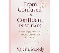 From Confused to Confident in 30 Days: Your Simple Plan for Personal Growth and Self-Belief