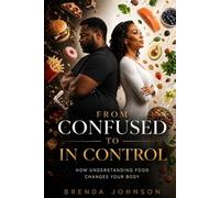 From Confused To In Control: How Understanding Food Changes Your Body