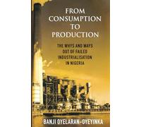 From Consumption to Production: The whys and ways out of failed industrialisation in Nigeria
