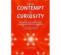 From Contempt to Curiosity : Creating the Conditions for Groups to Collaborate Using Clean Language and Systemic Modelling