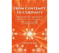 From Contempt to Curiosity: Creating the Conditions for Groups to Collaborate Using Clean Language and Systemic Modelling by Caitlin Walker (2014) Paperback
