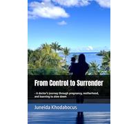 From Control to Surrender: - A doctor’s journey through pregnancy, motherhood, and learning to slow down