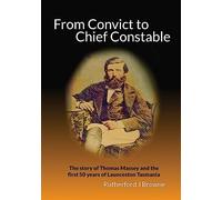 From Convict to Chief Constable: The story of Thomas Massey and the first 50 years of Launceston Tasmania: Volume 1 (Your Birthright - Their Legacy)