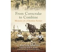 From Corncrake to Combine: Memoirs of a Cheshire Farmer