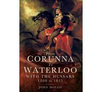 From Corunna to Waterloo: With the Hussars 1808 to 1815
