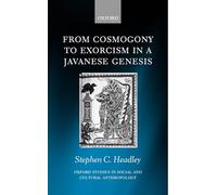From Cosmogony to Exorcism in a Javavese Genesis: The Spilt Seed (Oxford Studies in Social and Cultural Anthropology)