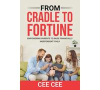 "From Cradle to Fortune: Raising Financially Independent Children”: "Empowering Parents to Build a Legacy of Generational Prosperity"