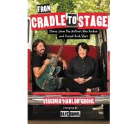 From Cradle to Stage : Stories from the Mothers Who Rocked and Raised Rock Stars
