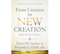 From Creation to New Creation: Biblical Theology and Exegesis