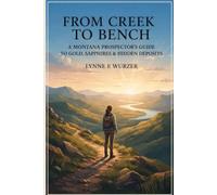 From Creek to Bench: A Montana Prospector's Guide to Gold, Sapphires & Hidden Deposits