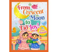 From Crescent Moon to Eid Joy: An Illustrated Ramadan Story of Two Siblings Exploring Fasting, Charity, Mosque, Quran, and Eid - Ages 6-10