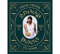 From Crook to Cook: Platinum Recipes from Tha Boss Dogg's Kitchen (Snoop Dog X Chronicle Books)