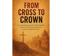 From Cross to Crown: An enthralling chronicle of Christianity's birth in first-century Judea and its rise to imperial power. (History Unlocked)