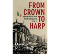 From Crown to Harp : How the Anglo-Irish treaty was undone 1920-1949