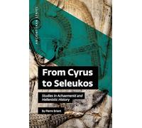 From Cyrus to Seleukos: Studies in Achaemenid and Hellenistic History: 05 (Ancient Iran Series)