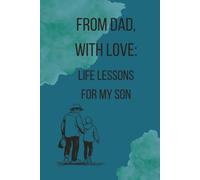 From Dad, With Love: Life Lessons for my Son: A journal to Turn Memories into a gift to cherish for legacy.