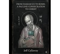 From Damascus to Rome: A Pauline Consecration to Christ: 5 (Jeff Callaway's 33 Day Consecration Series)