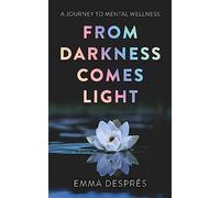 From Darkness Comes Light: A Journey To Mental Wellness