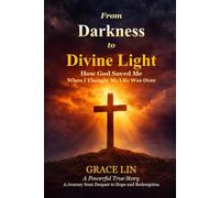 From Darkness to Divine Light: How God Saved Me When I Thought My Life Was Over