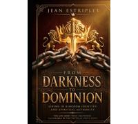 FROM DARKNESS TO DOMINION: LIVING IN KINGDOM IDENTITY AND SPIRITUAL AUTHORITY