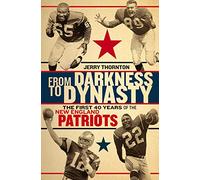 From Darkness to Dynasty: The First 40 Years of the New England Patriots
