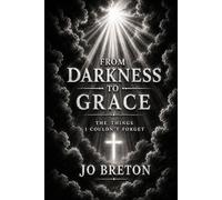 FROM DARKNESS TO GRACE: THE THINGS I COULDN'T FORGET