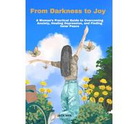 From Darkness to Joy: A Woman’s Practical Guide to Overcoming Anxiety, Healing Depression, and Finding Inner Peace