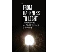 From Darkness to Light : Testimonies of Six Holocaust Survivors
