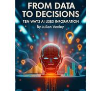 From Data to Decisions: Ten Ways AI Uses Information (The World of AI: Understanding Tomorrow, Today)
