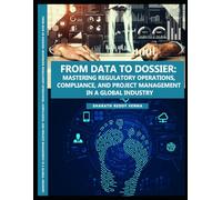 From Data to Dossier - Mastering Regulatory Operations, Compliance, and Project Management in a Global Industry