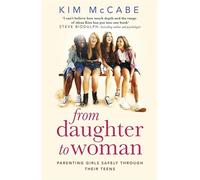 From Daughter to Woman : Parenting girls safely through their teens