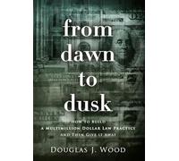 From Dawn to Dusk: How to Build a Multimillion Dollar Law Practice and Then Give it Away