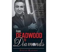 From Deadwood to Diamonds: How Small Business Owners Can Come Back from the Brink and Achieve Bigbusiness Success