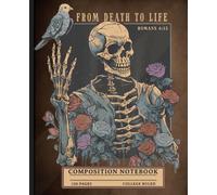 From Death to Life Christian Gothic Journal: Romans 6:13 Bible Verse College Ruled Composition Notebook for Men, Women, Teens and Pastors - Vintage Skeleton with Roses Religious Book