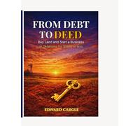 From Debt To Deed: How To Buy Land and Start A Business In Oklahoma For Less Than $1000