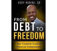 From Debt To Freedom: Your Complete Guide to Financial Independence (The Way To Get There - Money Matters and More!)