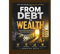 From Debt To Wealth: A Step-by-Step Roadmap to Eliminate Debt, Master Your Money, Build Wealth, and Create Lasting Financial Freedom