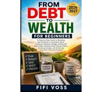 FROM DEBT TO WEALTH FOR BEGINNERS: A Step-By-Step Guide To Breaking The Paycheck-To-Paycheck Cycle, Creating A Realistic Budget, Paying Off Debt ... And Achieving Long-Term Financial Freedom