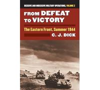 From Defeat to Victory: The Eastern Front, Summer 1944 Decisive and Indecisive Military Operations, Volume 2 (Modern War Studies)