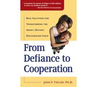 From Defiance to Cooperation: Real Solutions for Transforming the Angry, Defiant, Discouraged Child