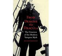 From Demons to Dracula : The Creation of the Modern Vampire Myth