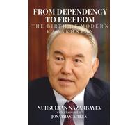 From Dependency to Freedom: The Birth of Modern Kazakhstan