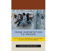 From Deportation to Prison: The Politics of Immigration Enforcement in Post-Civil Rights America: 2 (Latina/o Sociology)