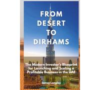 From Desert To Dirhams: The Modern Investor's Blueprint for Launching and Scaling a Profitable Business in the UAE (Sep 2025)